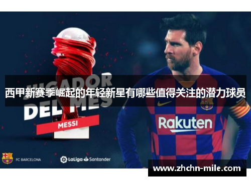 西甲新赛季崛起的年轻新星有哪些值得关注的潜力球员 西甲新赛季崛起的年轻新星有哪些值得关注的潜力球员