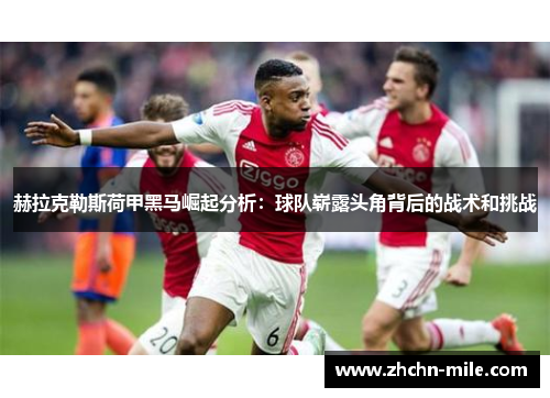 赫拉克勒斯荷甲黑马崛起分析：球队崭露头角背后的战术和挑战