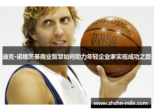 迪克·诺维茨基商业智慧如何助力年轻企业家实现成功之路