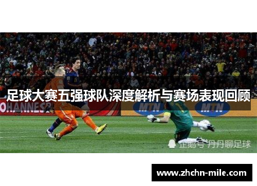 足球大赛五强球队深度解析与赛场表现回顾