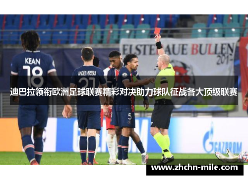 迪巴拉领衔欧洲足球联赛精彩对决助力球队征战各大顶级联赛 迪巴拉领衔欧洲足球联赛精彩对决助力球队征战各大顶级联赛