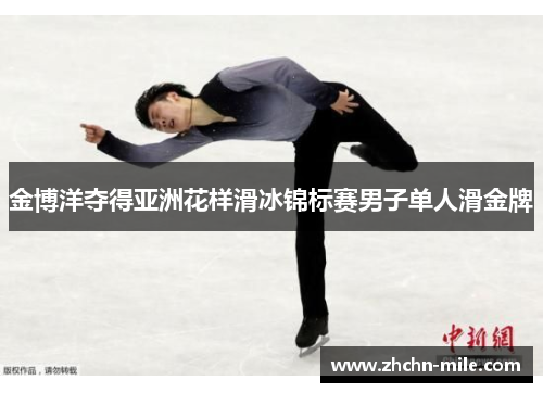 金博洋夺得亚洲花样滑冰锦标赛男子单人滑金牌 金博洋夺得亚洲花样滑冰锦标赛男子单人滑金牌