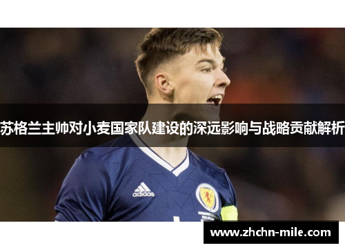 苏格兰主帅对小麦国家队建设的深远影响与战略贡献解析