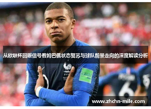 从欧联杯回暖信号看姆巴佩状态复苏与球队前景走向的深度解读分析 从欧联杯回暖信号看姆巴佩状态复苏与球队前景走向的深度解读分析