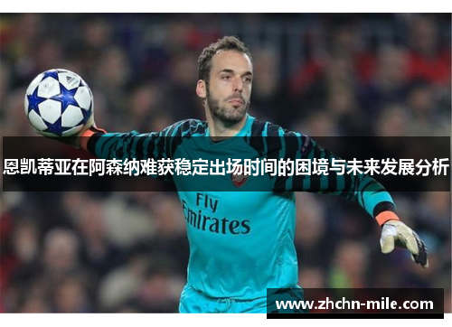 恩凯蒂亚在阿森纳难获稳定出场时间的困境与未来发展分析