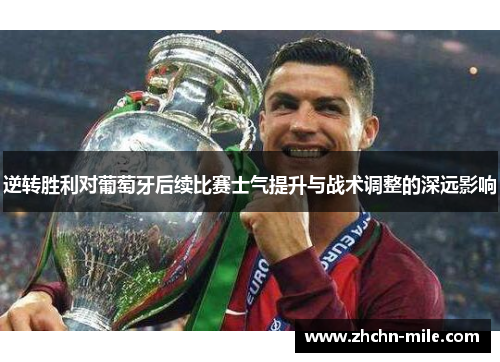 逆转胜利对葡萄牙后续比赛士气提升与战术调整的深远影响